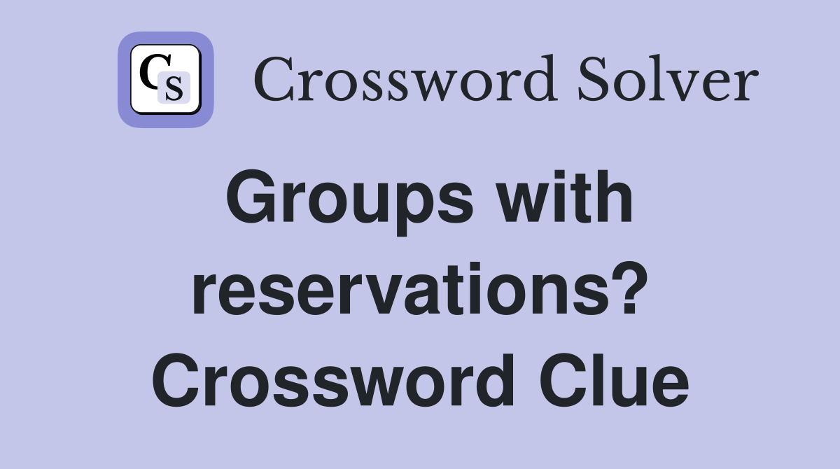 Groups with reservations? Crossword Clue