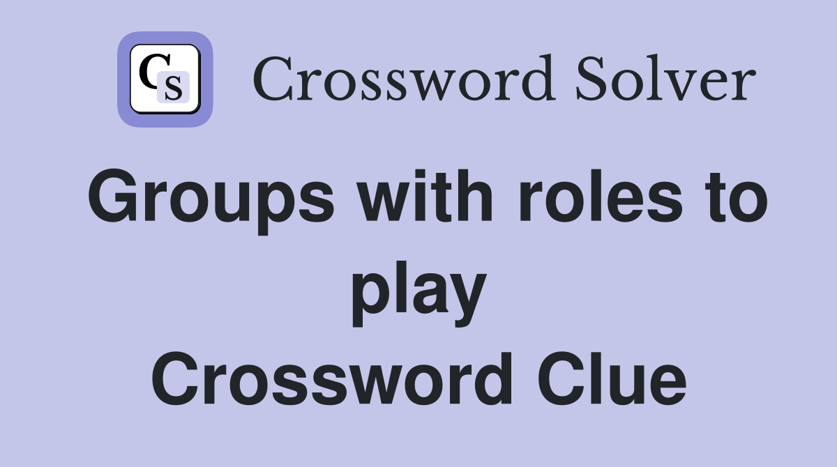 Groups with roles to play Crossword Clue