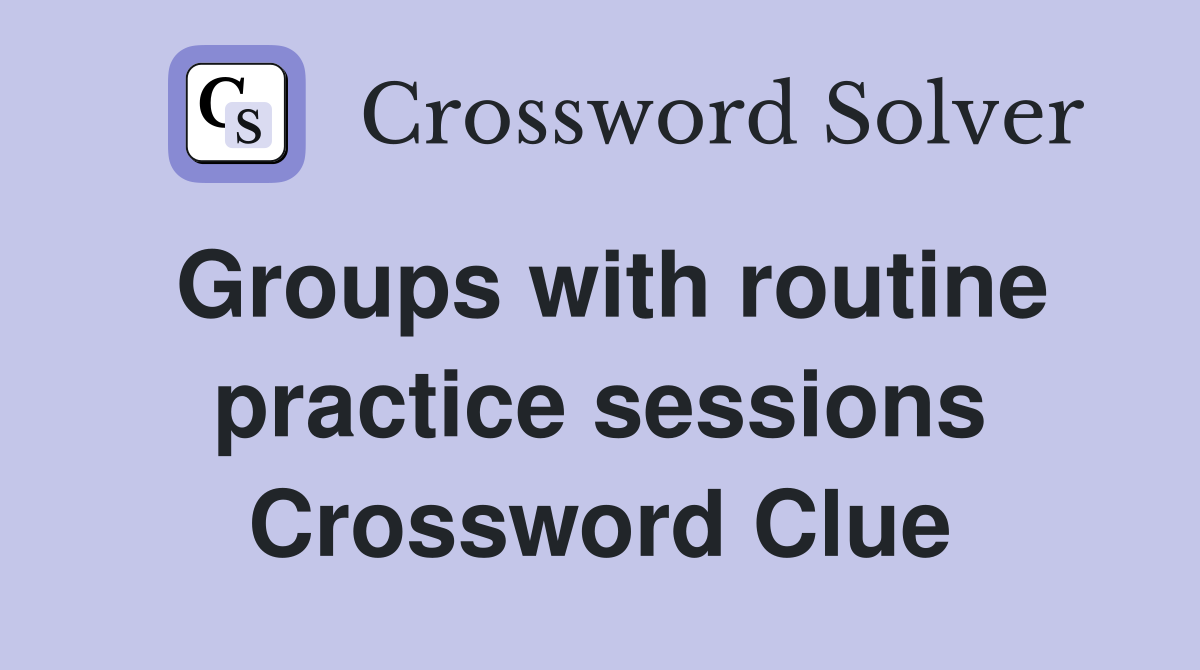 Groups with routine practice sessions Crossword Clue