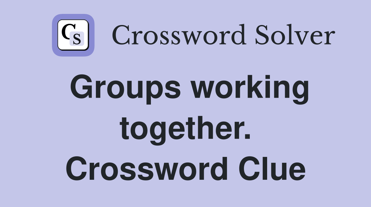 Groups working together. Crossword Clue