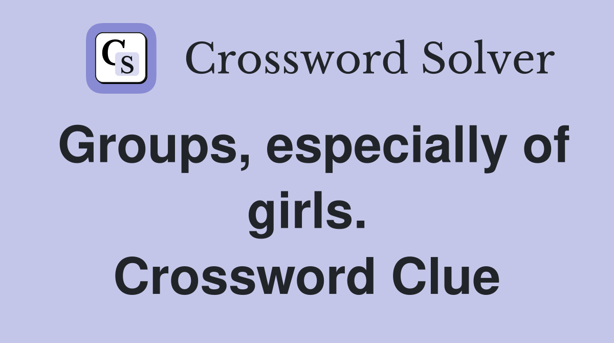 Groups, especially of girls. Crossword Clue