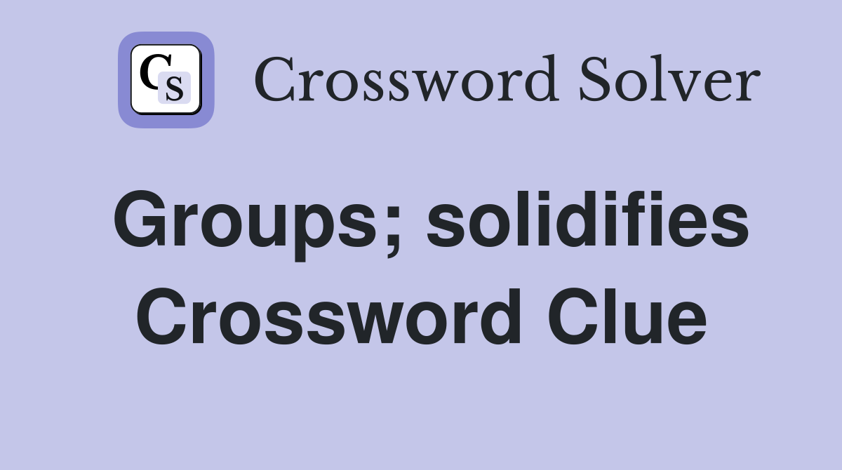 Groups; solidifies Crossword Clue