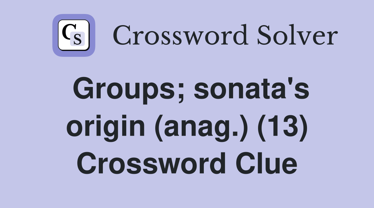 Groups; sonata's origin (anag.) (13) Crossword Clue
