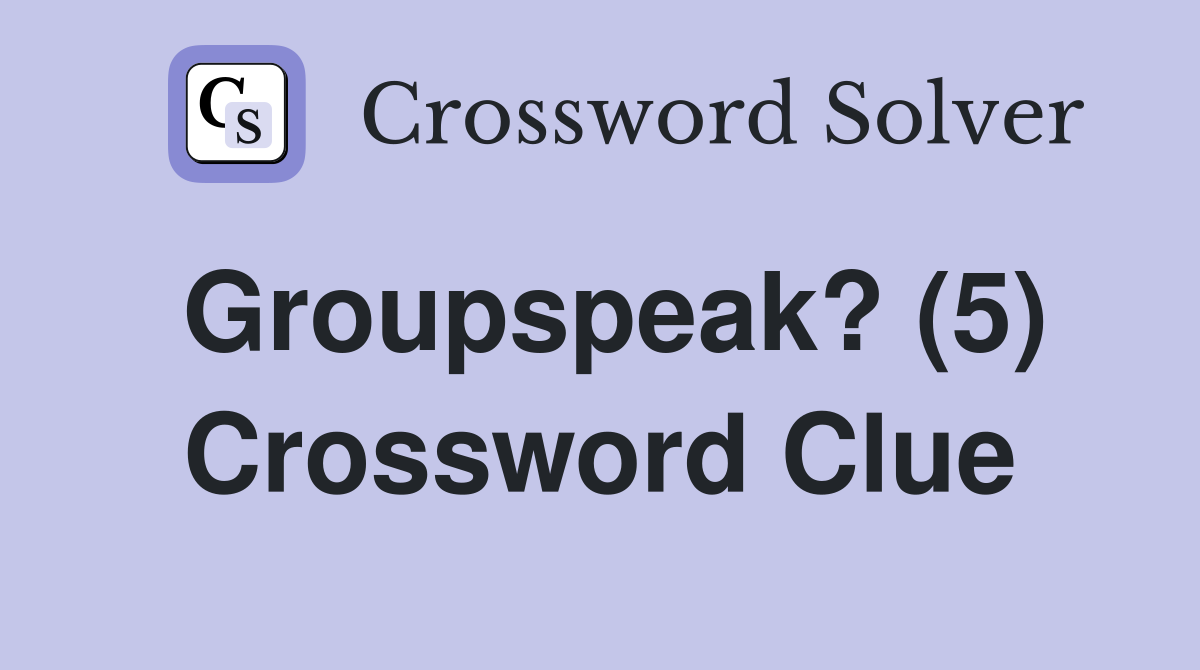 Groupspeak? (5) Crossword Clue