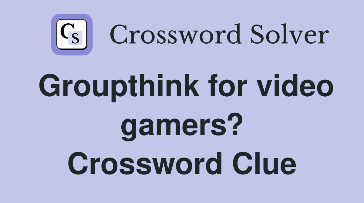 Groupthink for video gamers? Crossword Clue