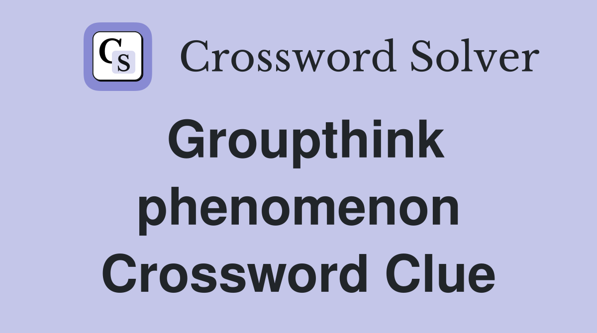 Groupthink phenomenon Crossword Clue