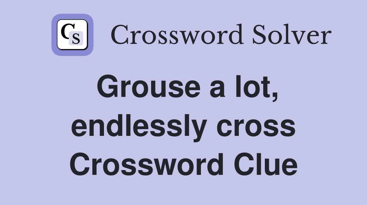 Grouse a lot, endlessly cross Crossword Clue