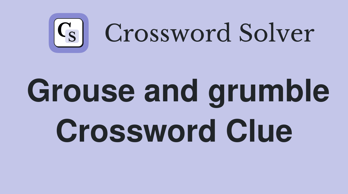 Grouse and grumble Crossword Clue