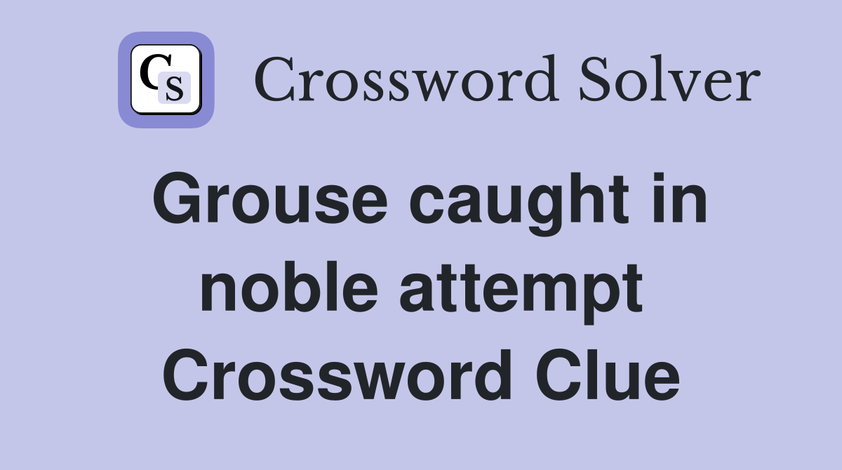 Grouse caught in noble attempt Crossword Clue
