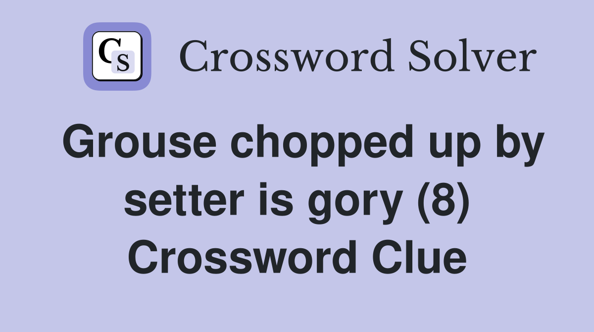 Grouse chopped up by setter is gory (8) Crossword Clue