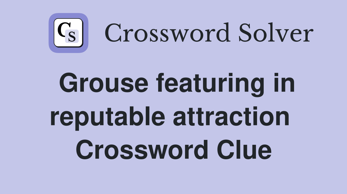 Grouse featuring in reputable attraction  Crossword Clue