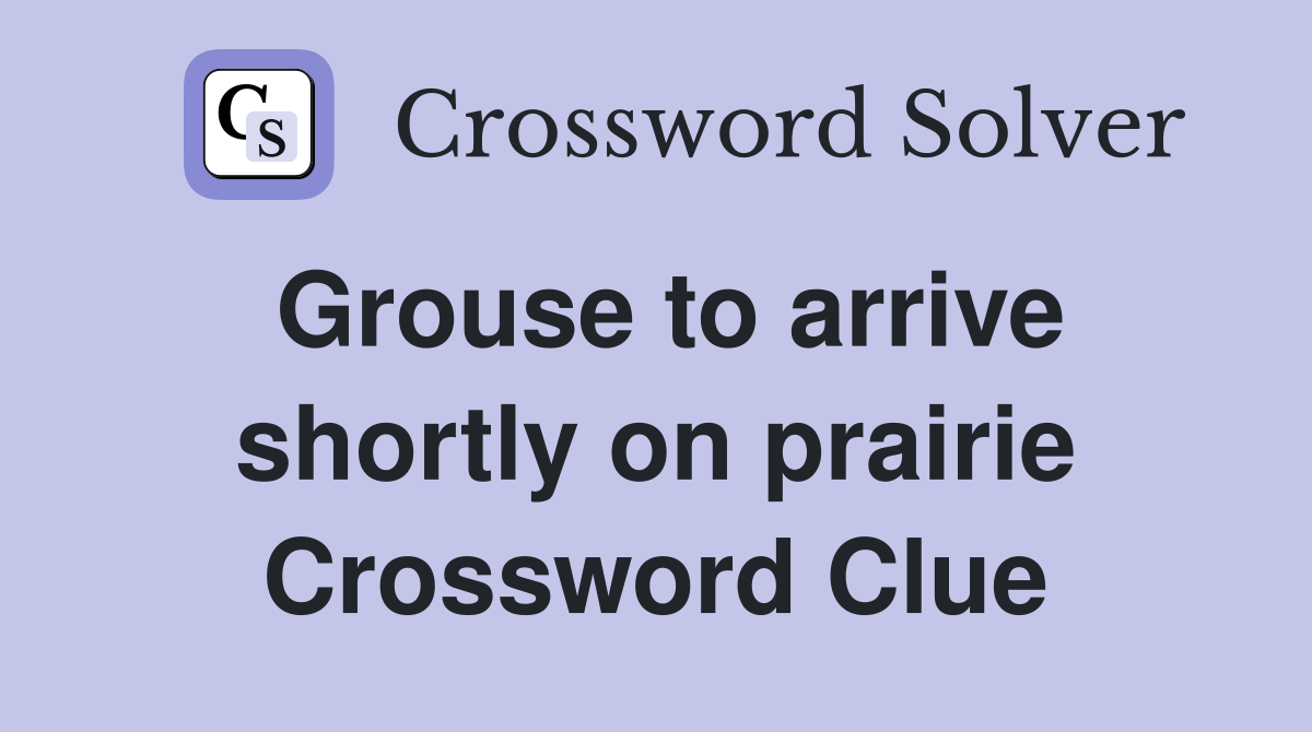 Grouse to arrive shortly on prairie Crossword Clue