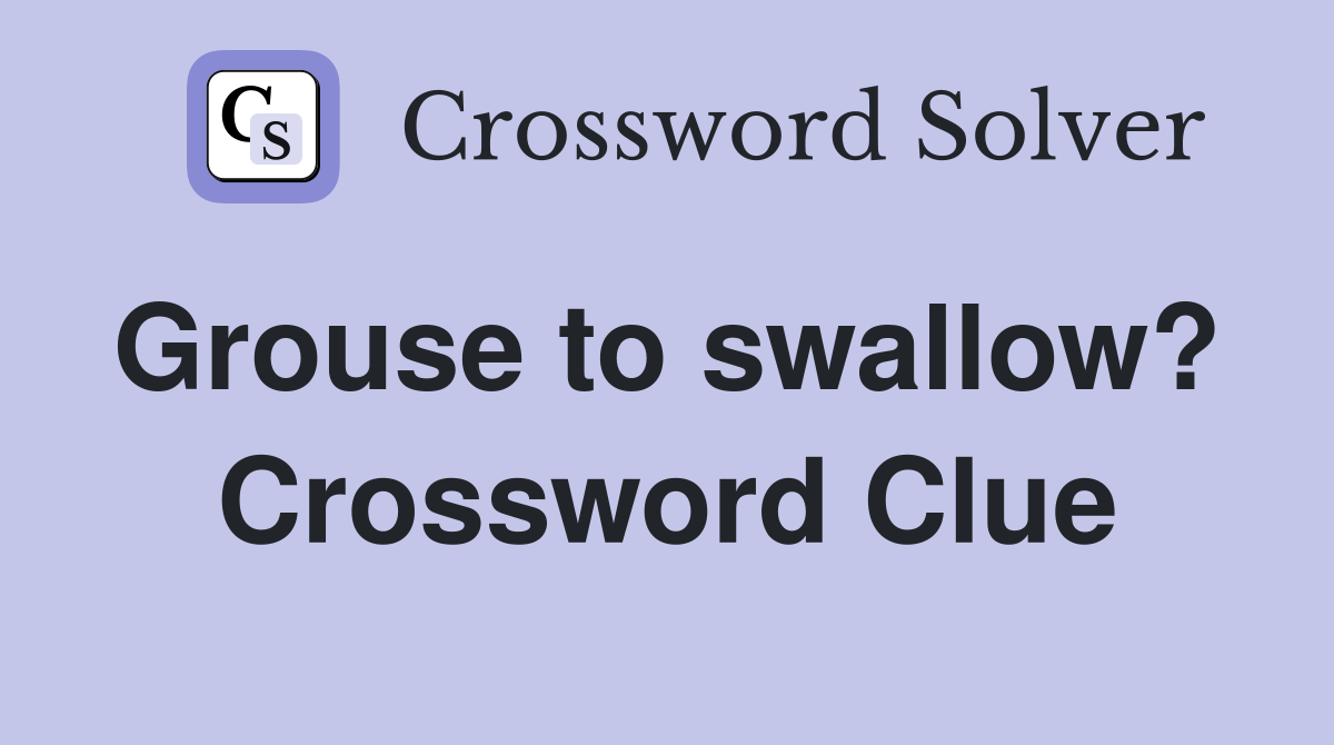 Grouse to swallow?  Crossword Clue