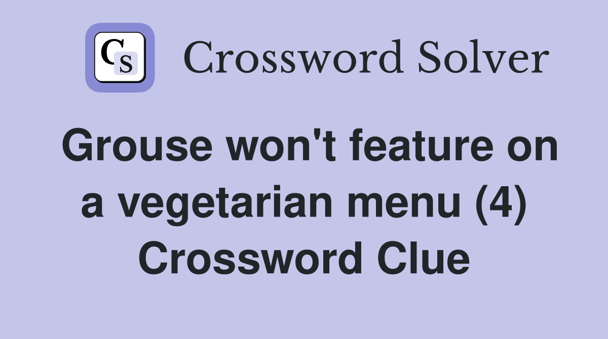 Grouse won't feature on a vegetarian menu (4) Crossword Clue