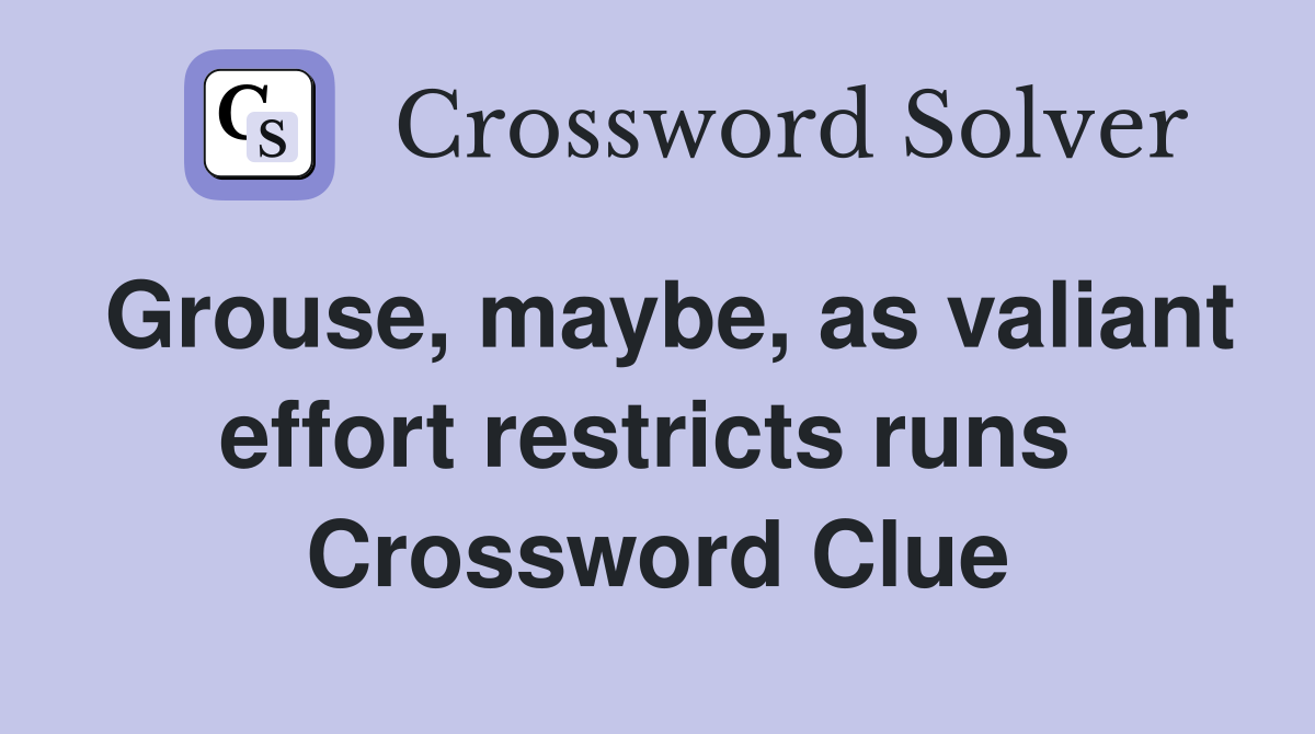Grouse, maybe, as valiant effort restricts runs  Crossword Clue
