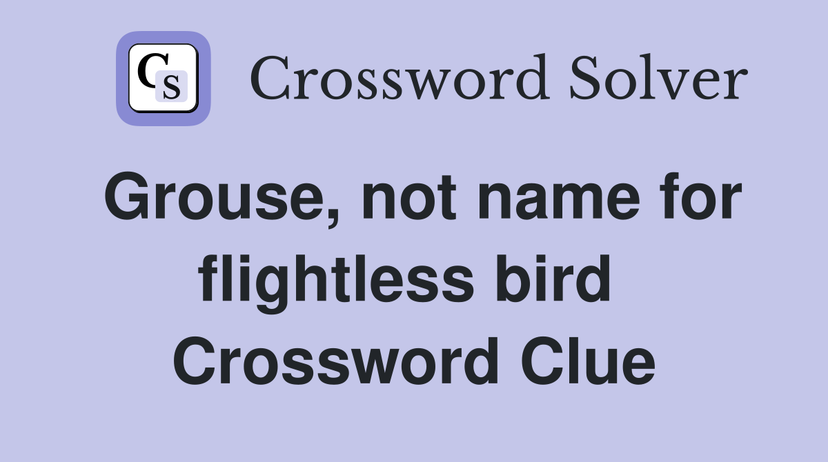 Grouse, not name for flightless bird  Crossword Clue
