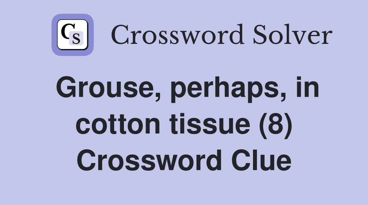 Grouse, perhaps, in cotton tissue (8) Crossword Clue