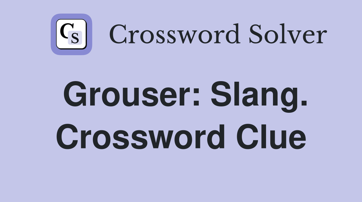 Grouser: Slang. Crossword Clue