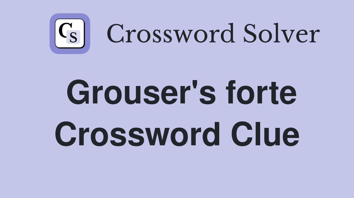 Grouser's forte Crossword Clue
