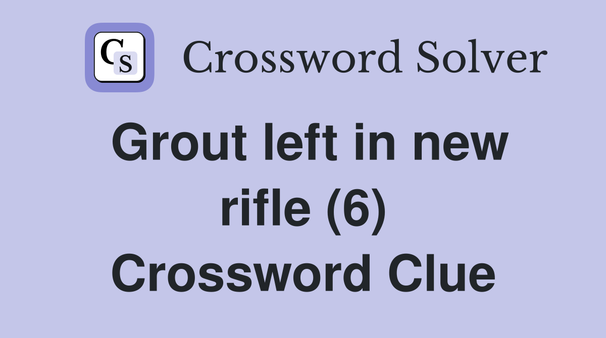 Grout left in new rifle (6) Crossword Clue