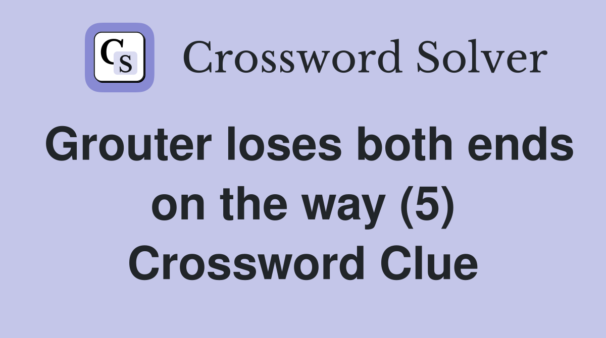 Grouter loses both ends on the way (5) Crossword Clue