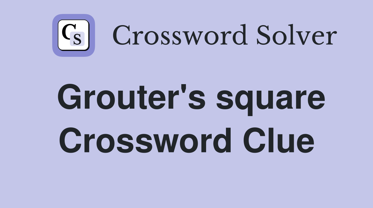 Grouter's square Crossword Clue