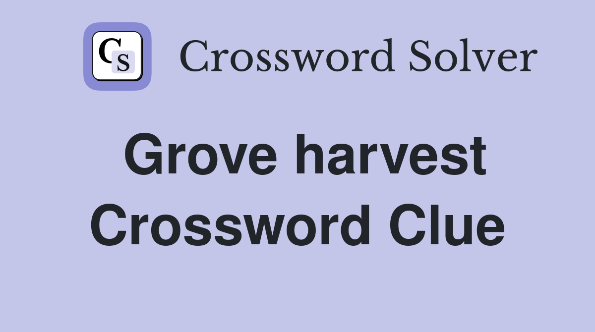 Grove harvest Crossword Clue