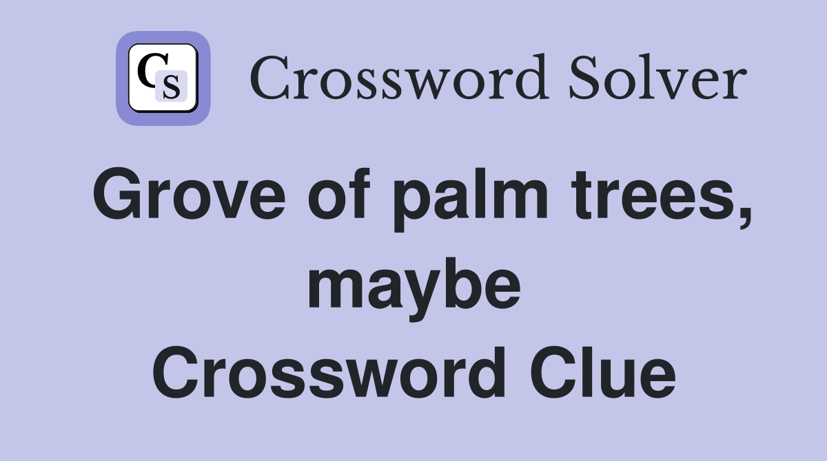 Grove of palm trees, maybe Crossword Clue