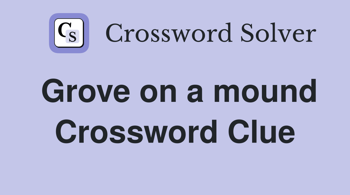 Grove on a mound Crossword Clue