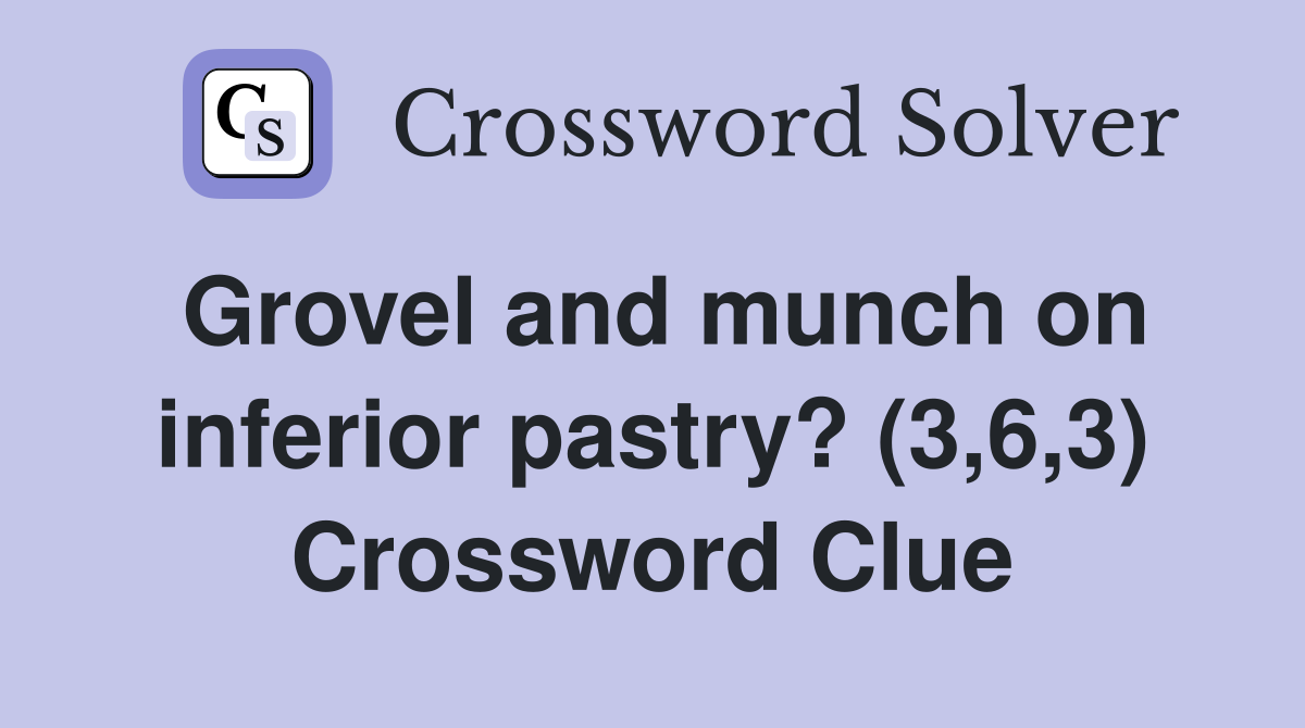 Grovel and munch on inferior pastry? (3,6,3) Crossword Clue