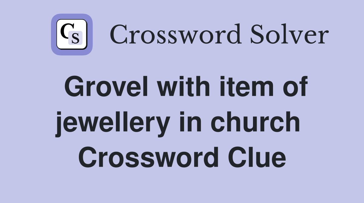 Grovel with item of jewellery in church  Crossword Clue