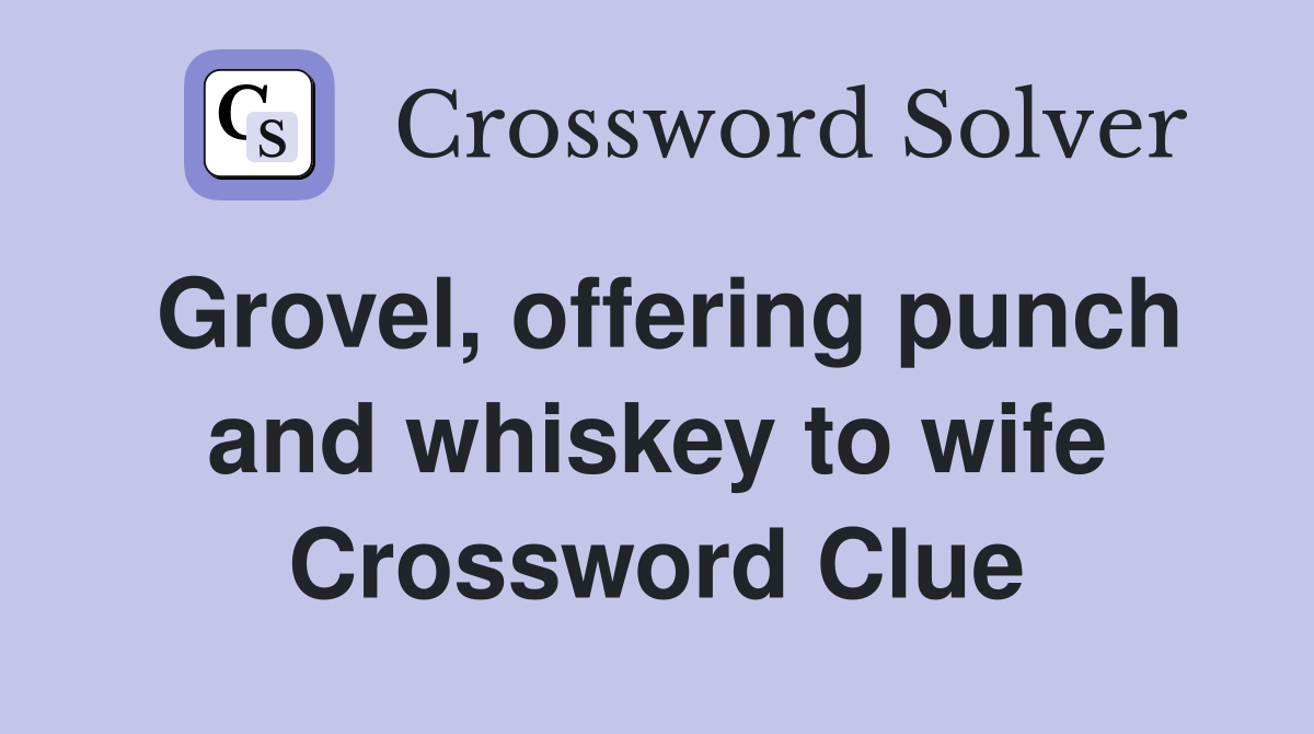 Grovel, offering punch and whiskey to wife Crossword Clue