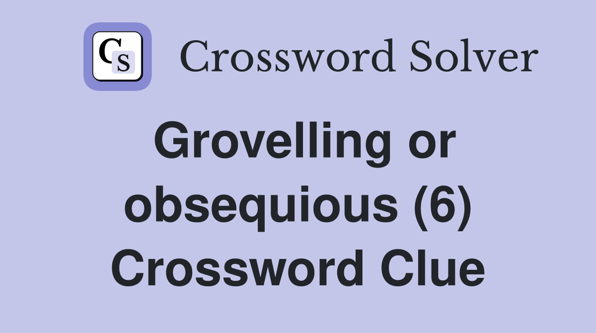 Grovelling or obsequious (6) Crossword Clue