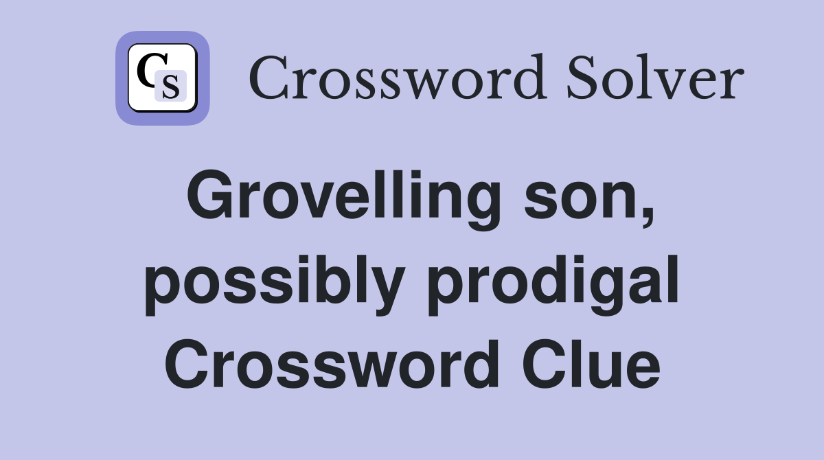 Grovelling son, possibly prodigal Crossword Clue