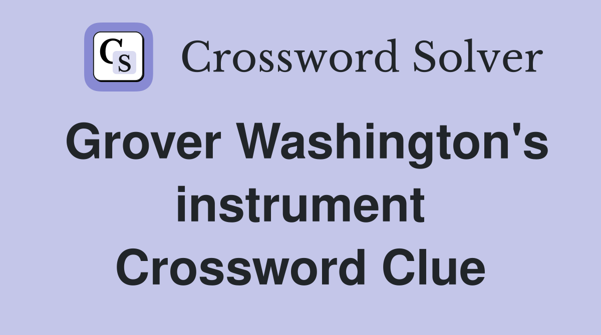 Grover Washington's instrument Crossword Clue