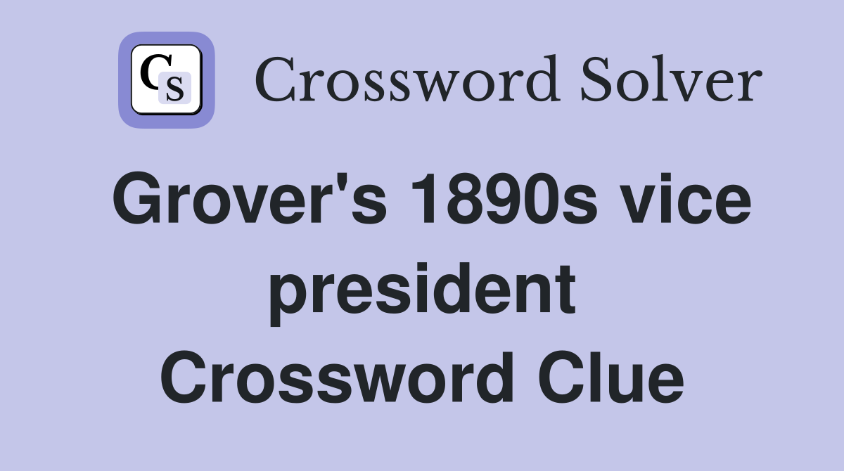 Grover's 1890s vice president Crossword Clue