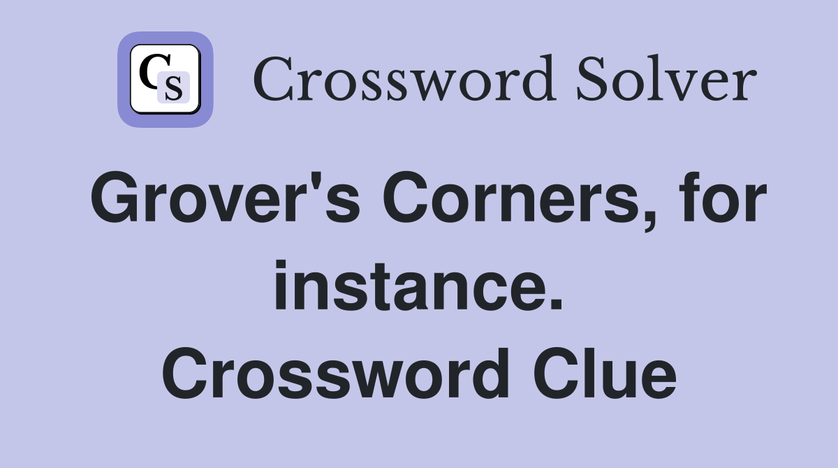 Grover's Corners, for instance. Crossword Clue