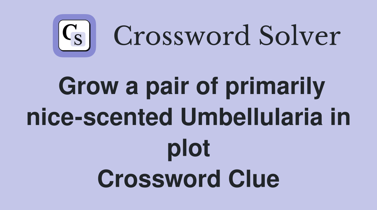 Grow a pair of primarily nice-scented Umbellularia in plot Crossword Clue