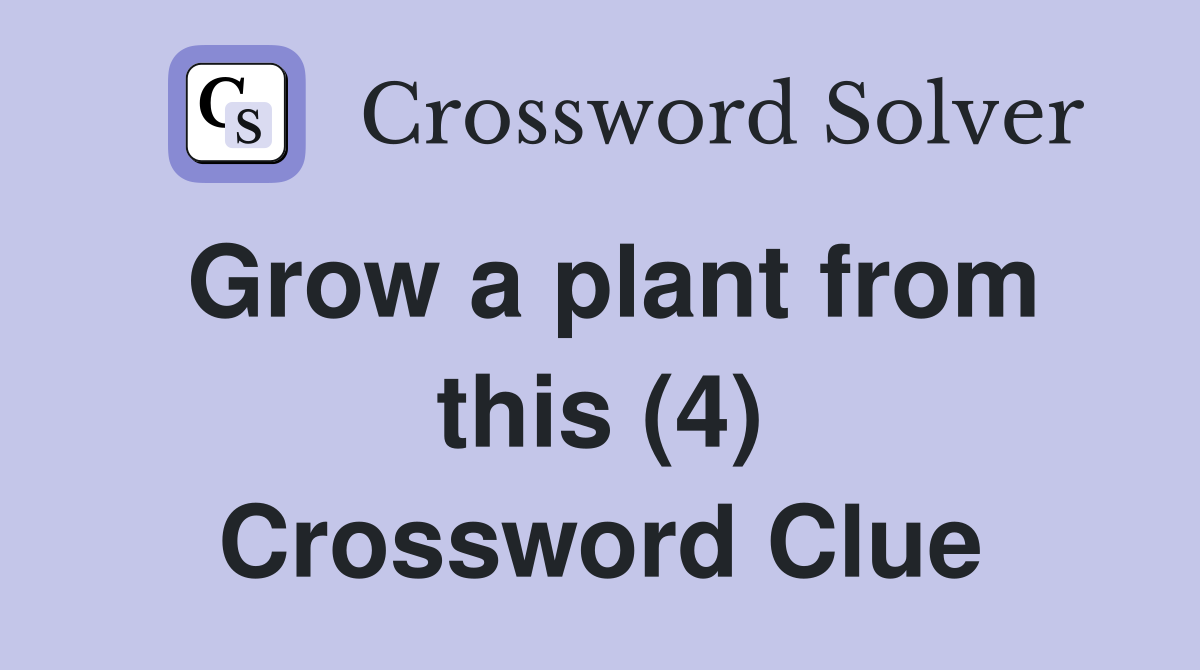 Grow a plant from this (4) Crossword Clue