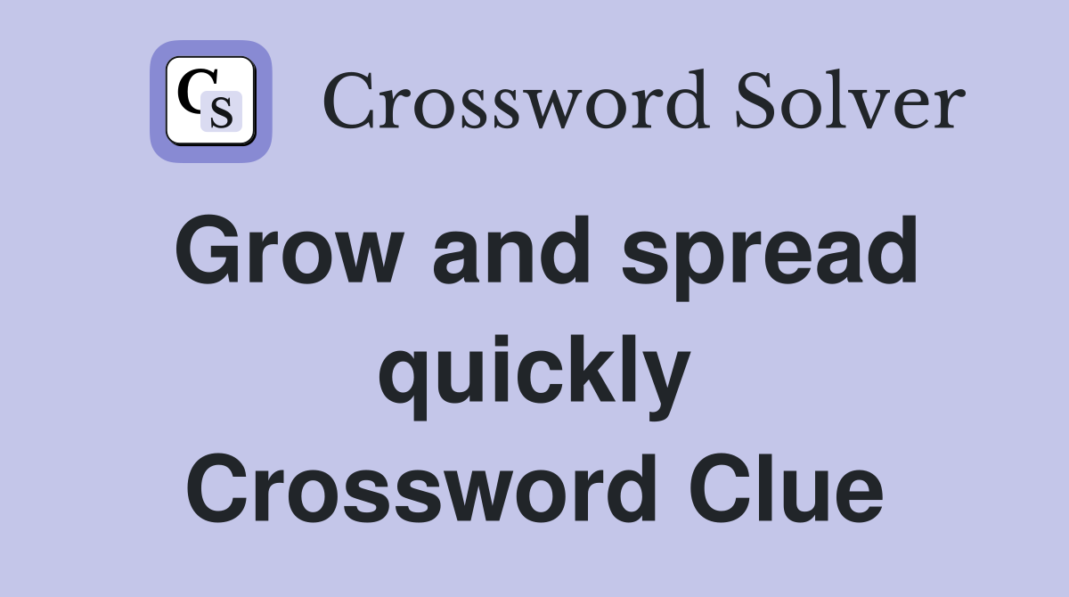 Grow and spread quickly Crossword Clue