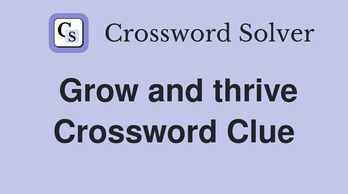 Grow and thrive Crossword Clue