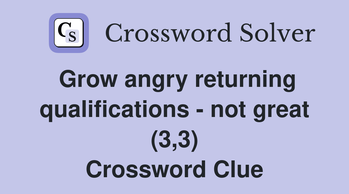 Grow angry returning qualifications - not great (3,3) Crossword Clue