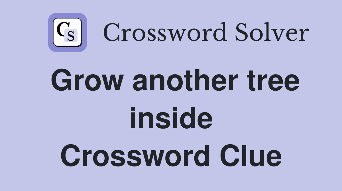 Grow another tree inside Crossword Clue