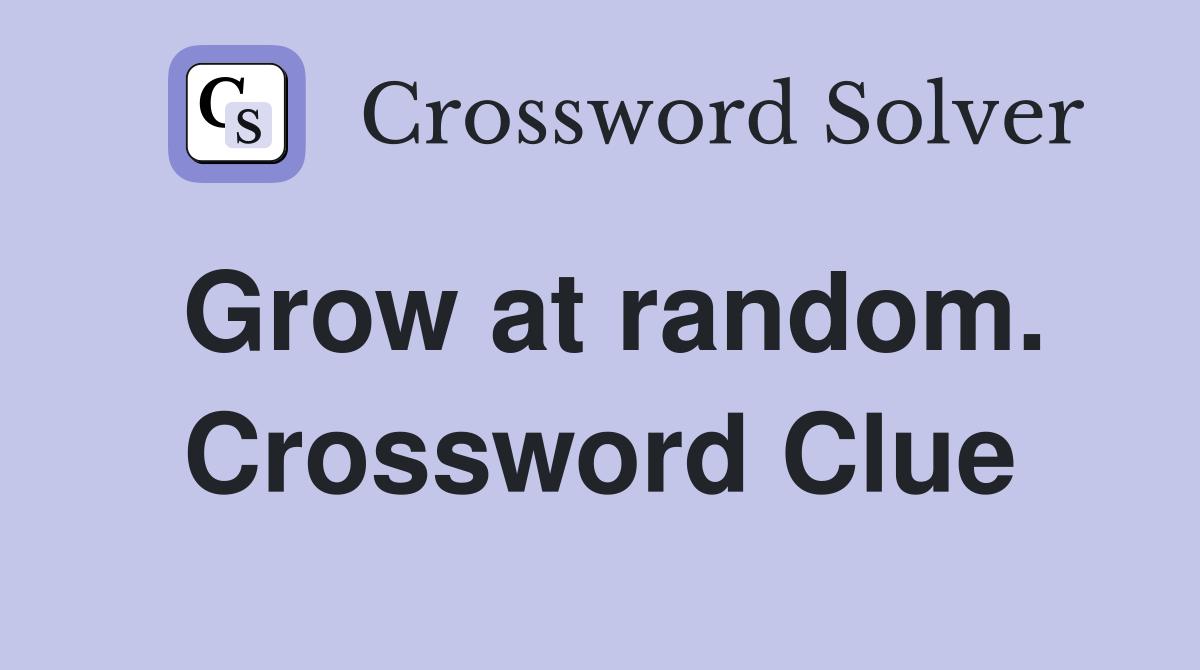 Grow at random. Crossword Clue