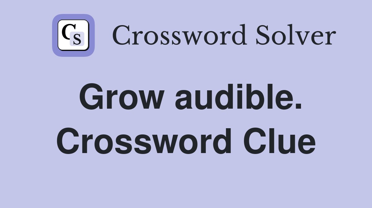 Grow audible. Crossword Clue