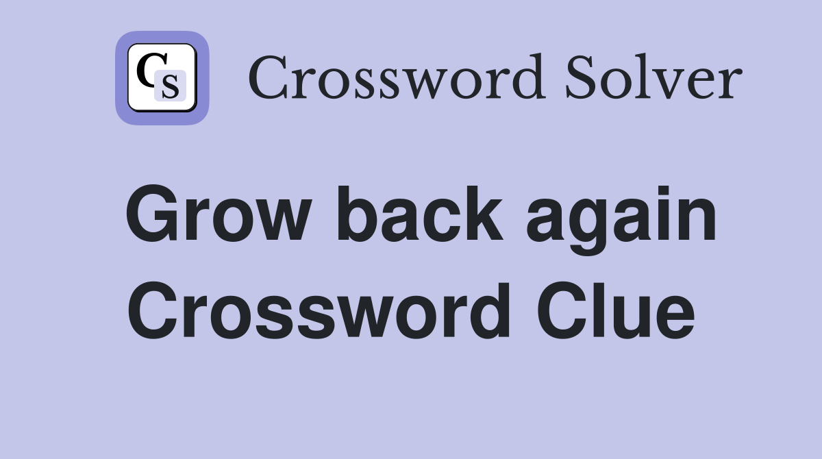 Grow back again Crossword Clue