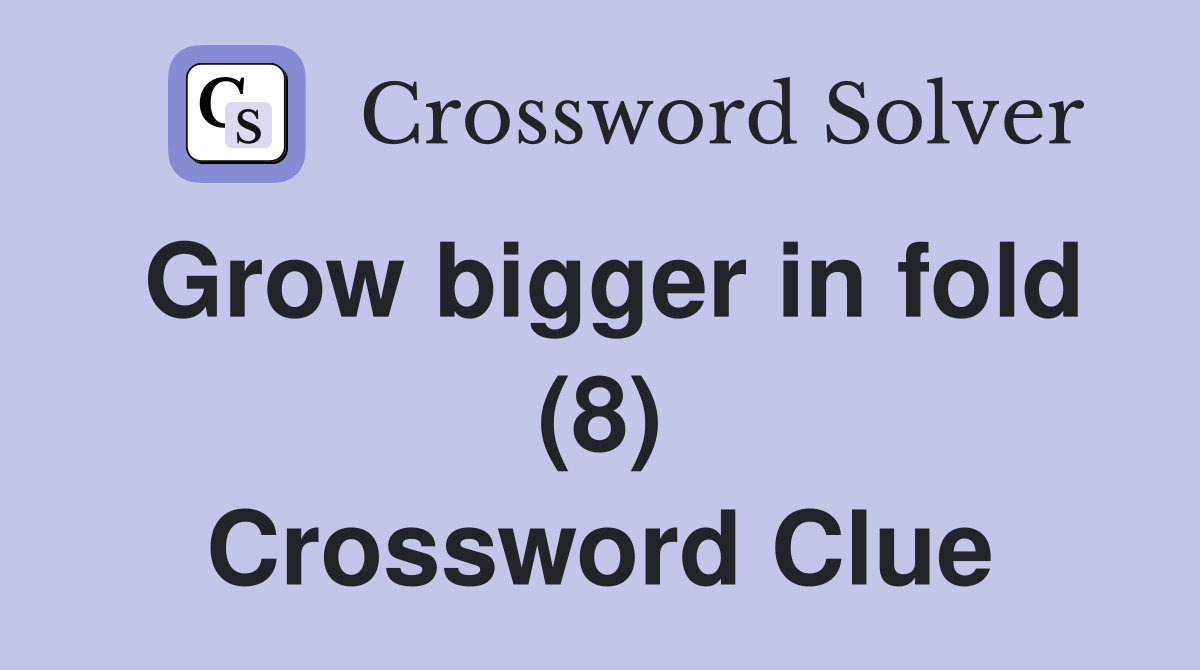 Grow bigger in fold (8) Crossword Clue