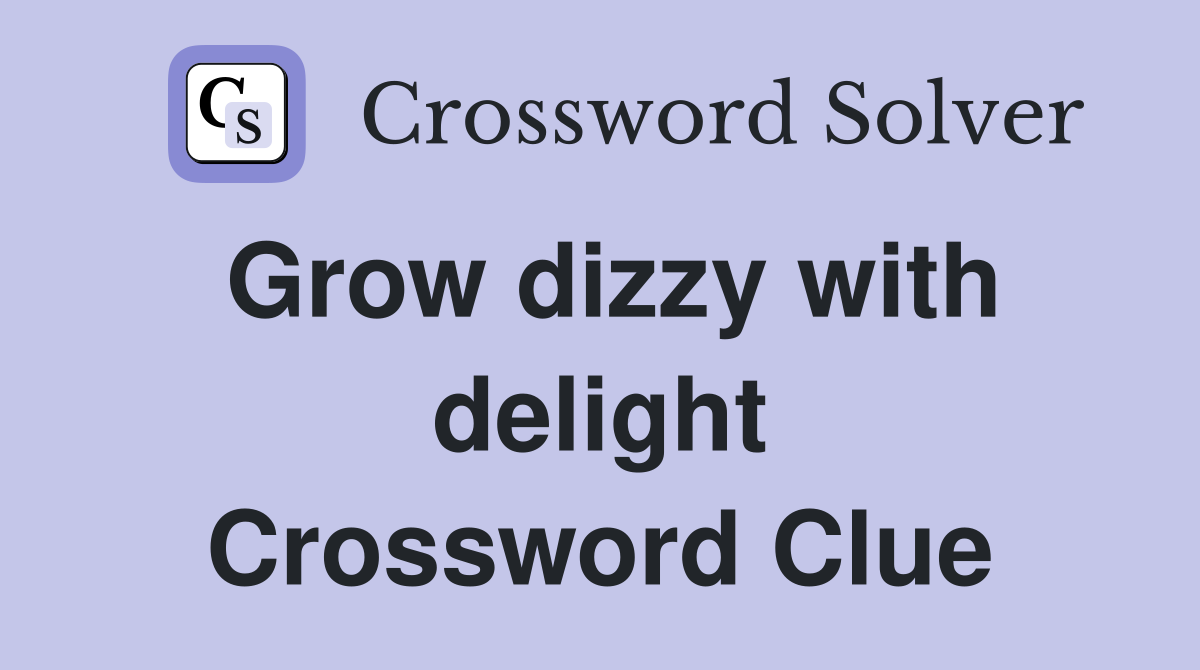 Grow dizzy with delight Crossword Clue