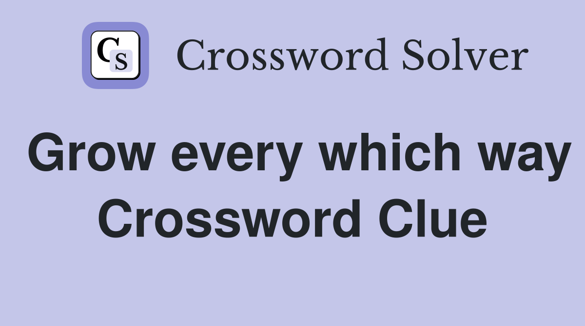 Grow every which way Crossword Clue