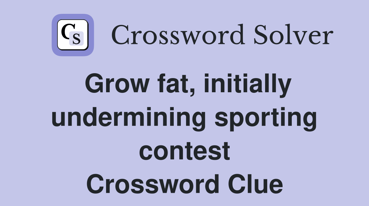 Grow fat, initially undermining sporting contest Crossword Clue